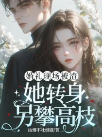婚礼现场被渣，她转身另攀高枝